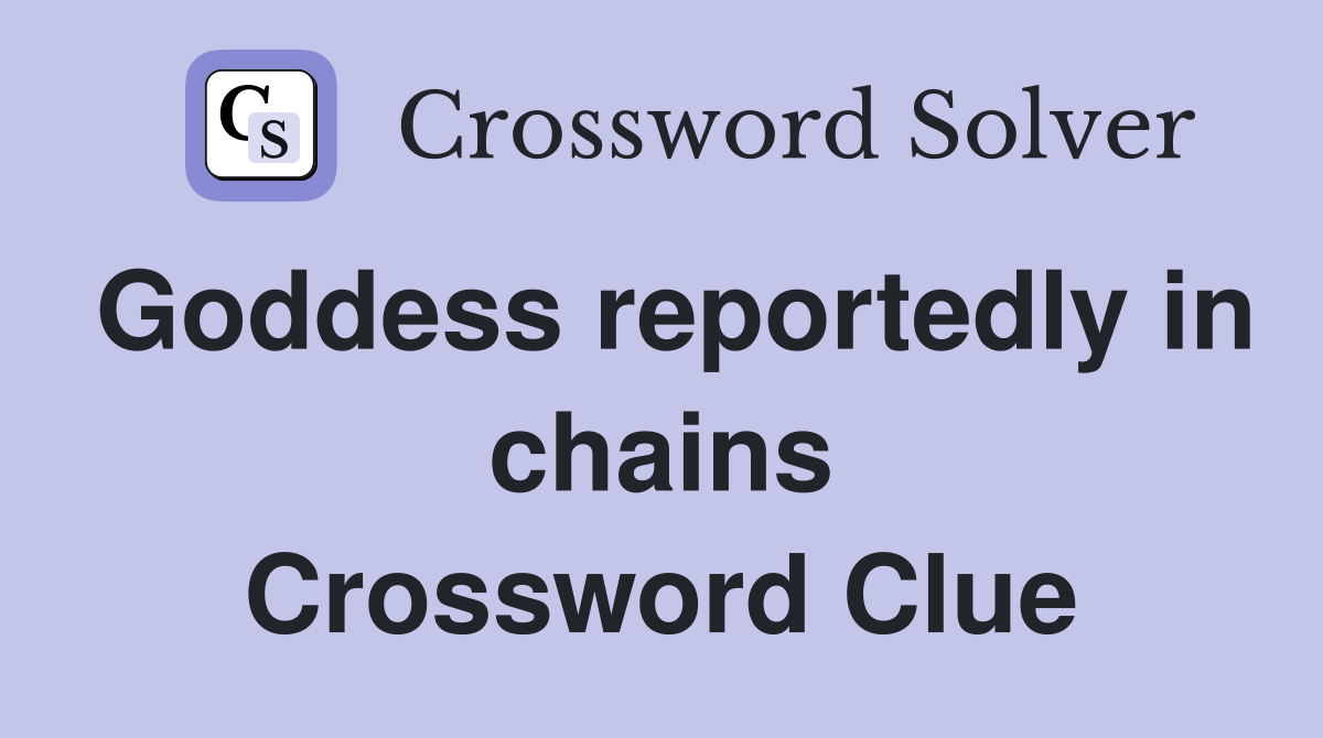 Goddess reportedly in chains Crossword Clue