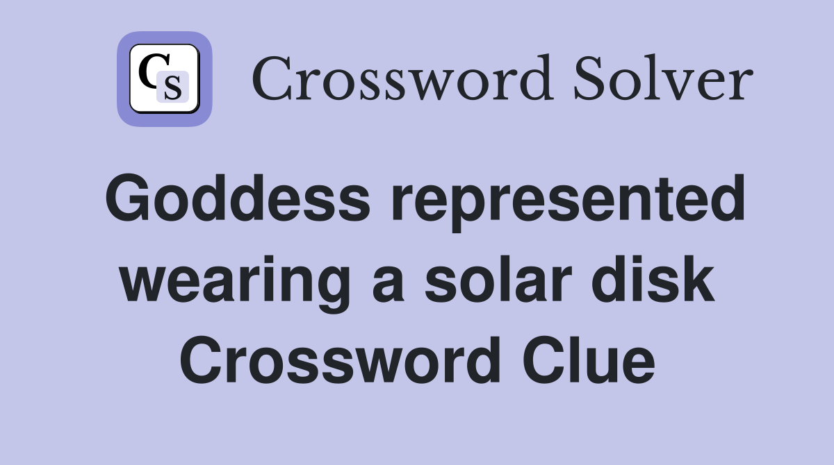 Goddess represented wearing a solar disk Crossword Clue