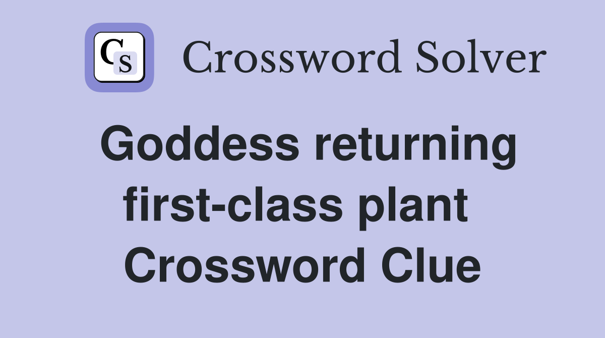 Goddess returning first-class plant  Crossword Clue
