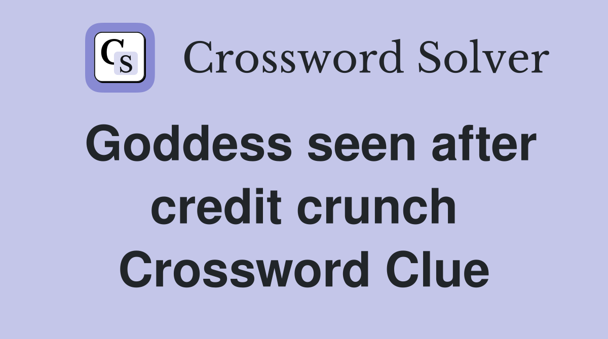 Goddess seen after credit crunch Crossword Clue