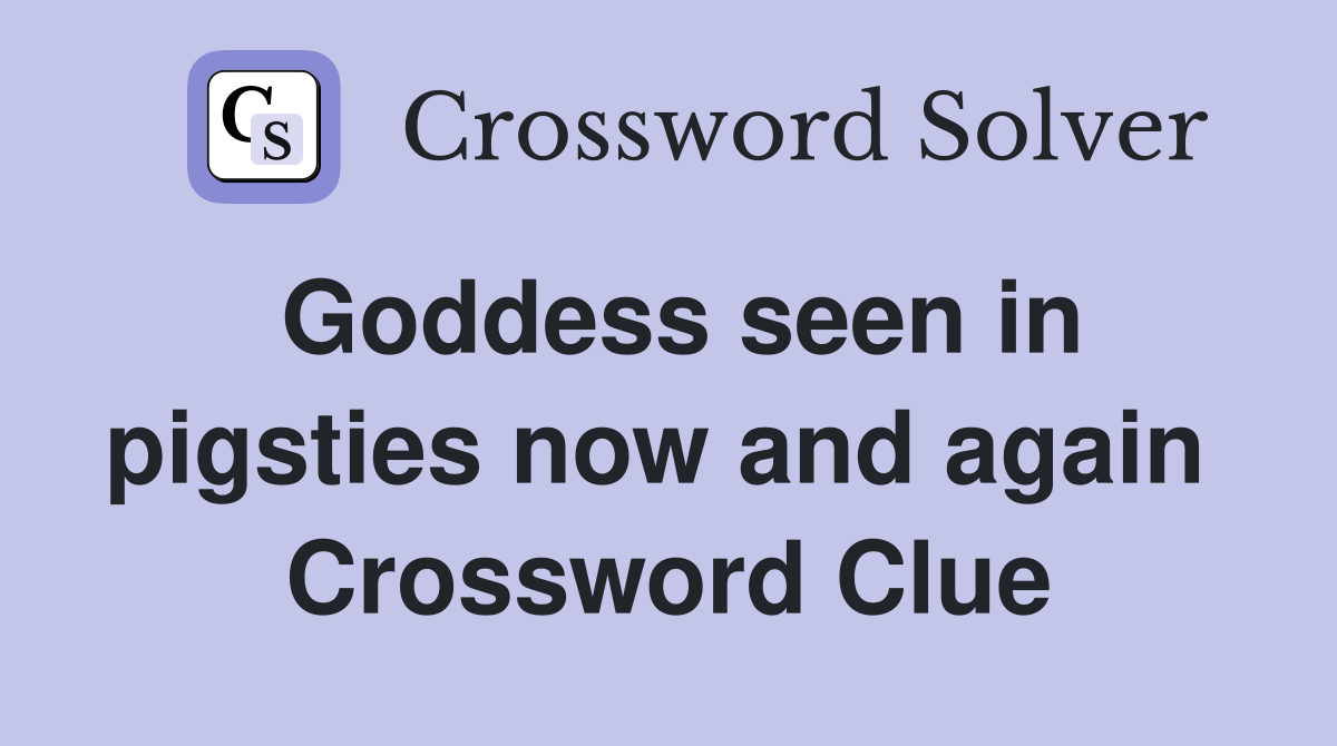 Goddess seen in pigsties now and again  Crossword Clue