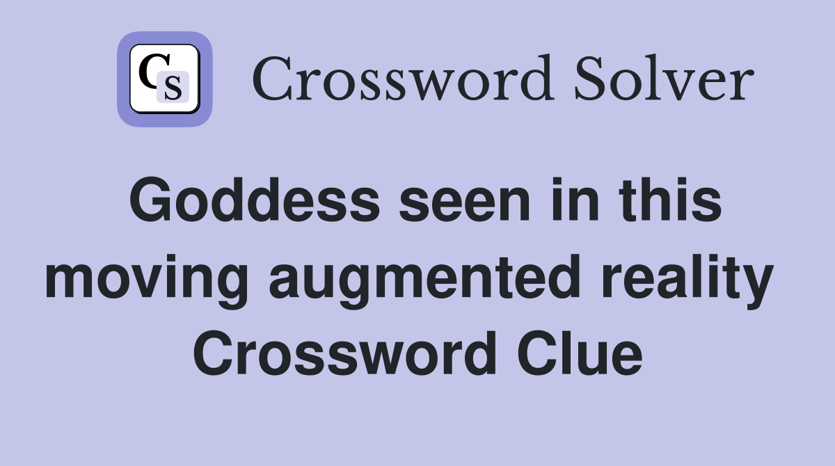 Goddess seen in this moving augmented reality  Crossword Clue