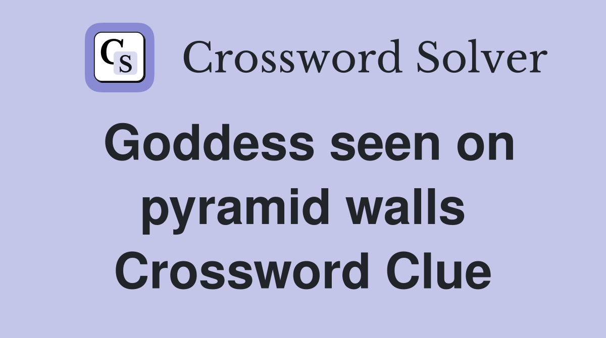 Goddess seen on pyramid walls Crossword Clue