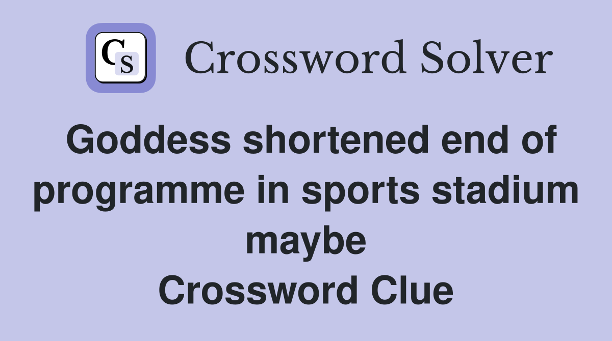 Goddess shortened end of programme in sports stadium maybe Crossword Clue
