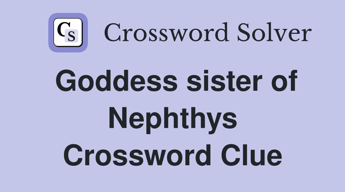 Goddess sister of Nephthys Crossword Clue