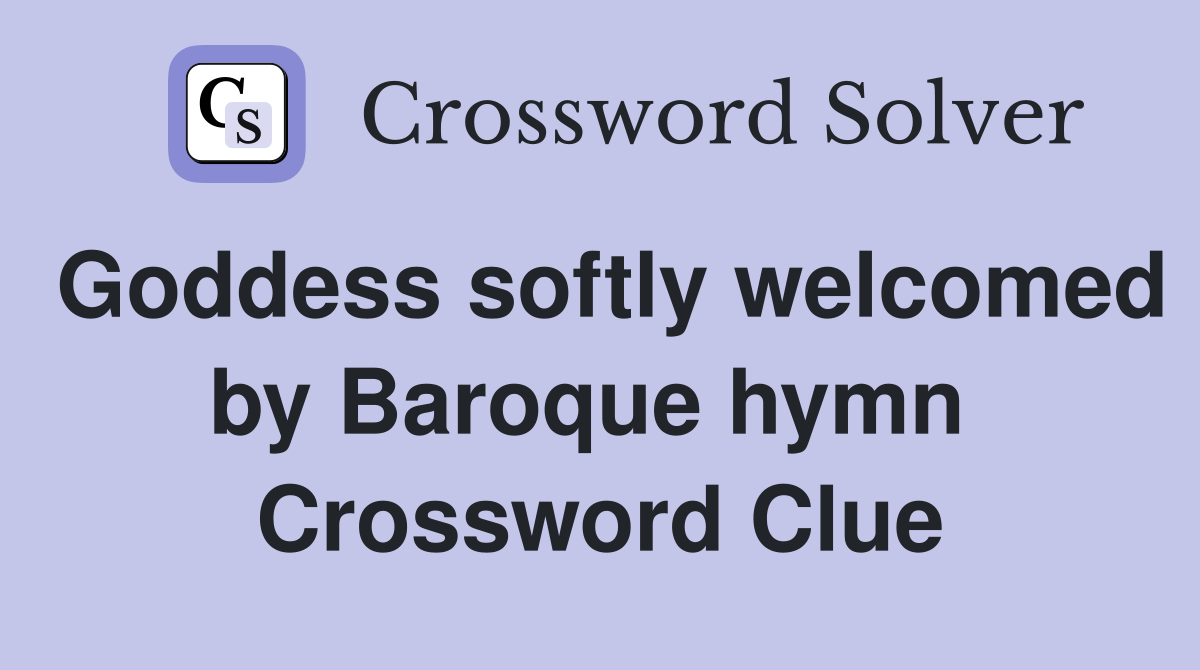 Goddess softly welcomed by Baroque hymn  Crossword Clue