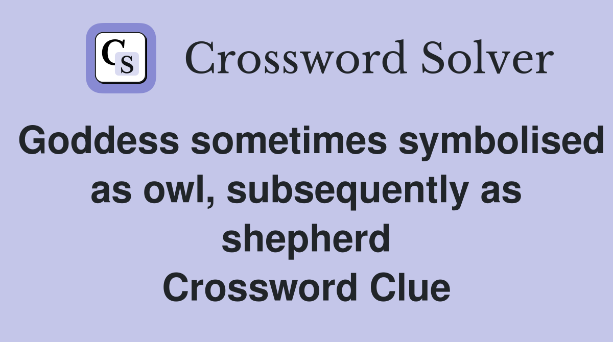 Goddess sometimes symbolised as owl, subsequently as shepherd Crossword Clue