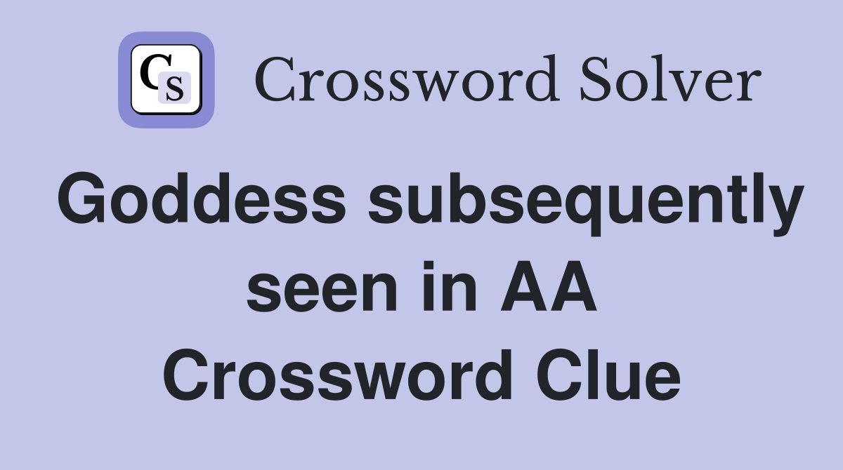 Goddess subsequently seen in AA Crossword Clue