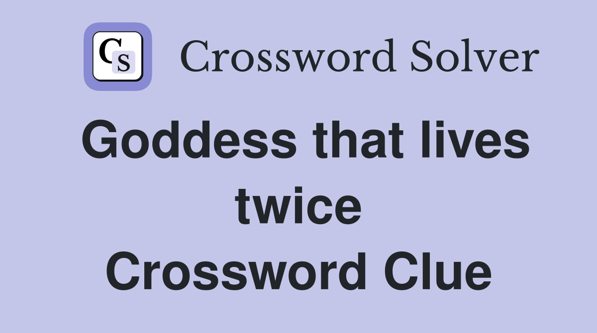 Goddess that lives twice Crossword Clue