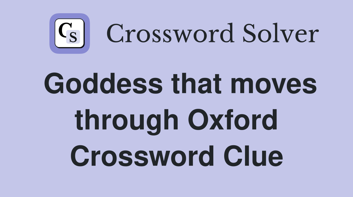 Goddess that moves through Oxford Crossword Clue