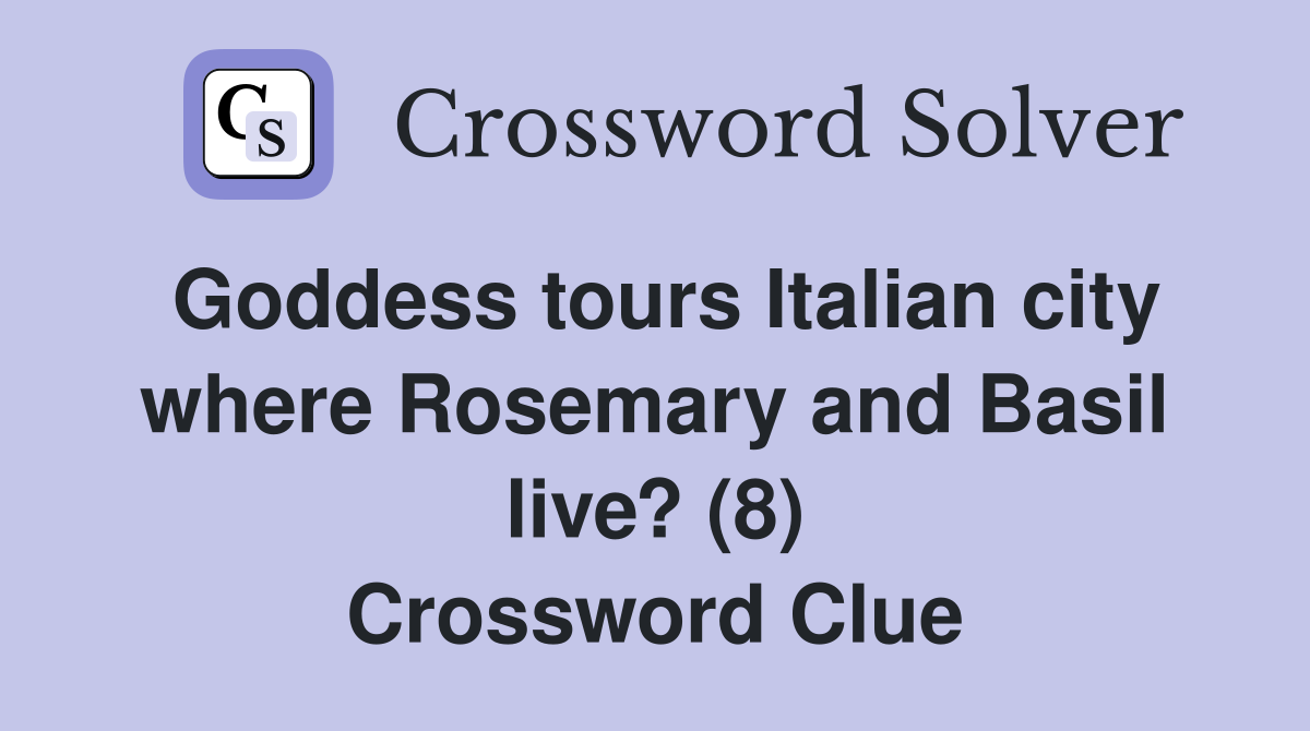 Goddess tours Italian city where Rosemary and Basil live? (8) Crossword Clue