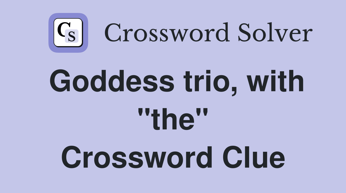 Goddess trio, with "the" Crossword Clue