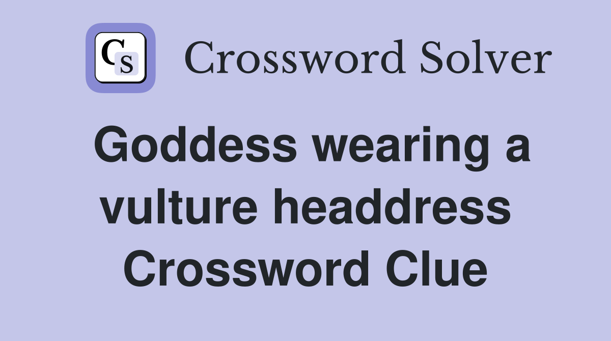 Goddess wearing a vulture headdress Crossword Clue
