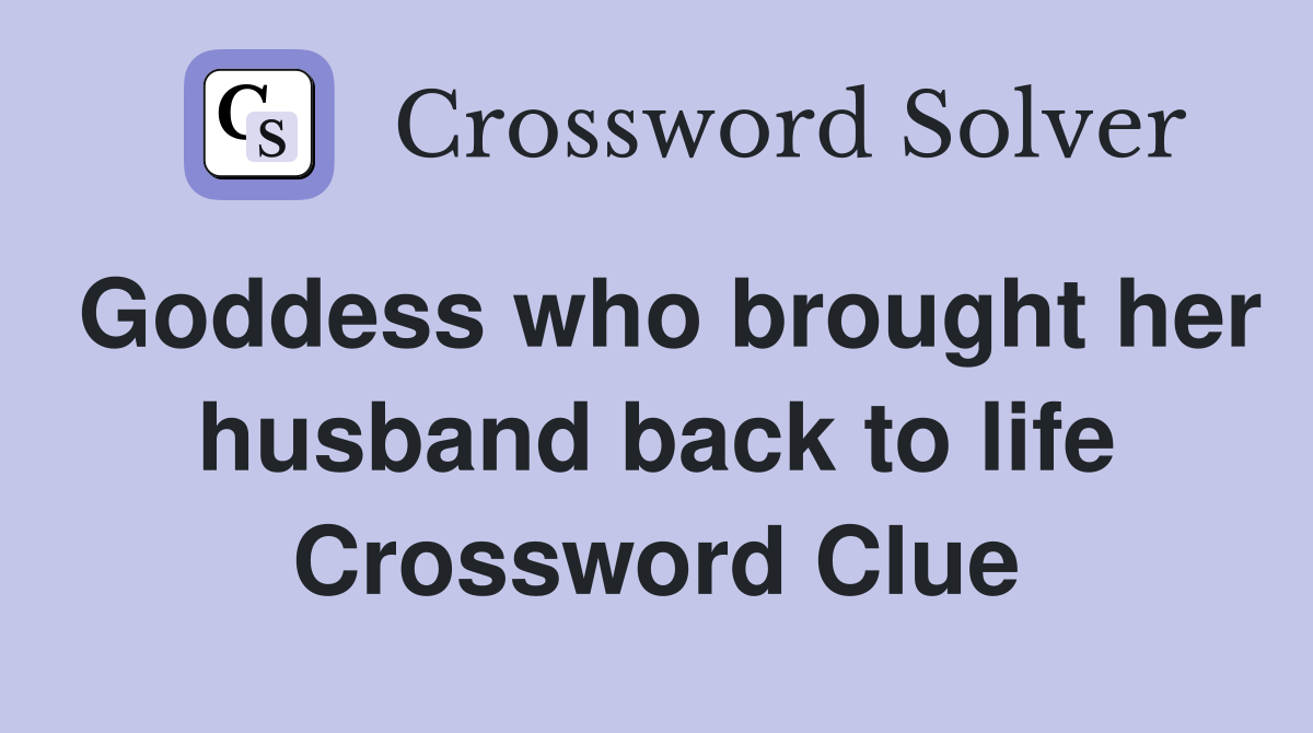 Goddess who brought her husband back to life Crossword Clue