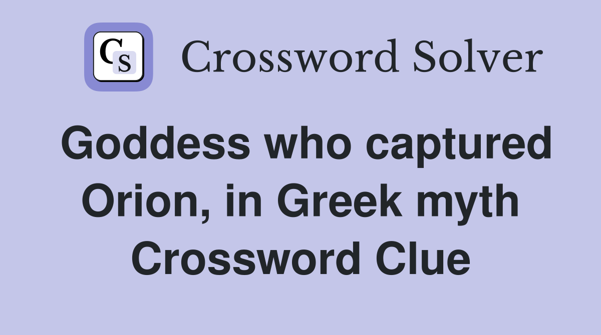 Goddess who captured Orion, in Greek myth Crossword Clue
