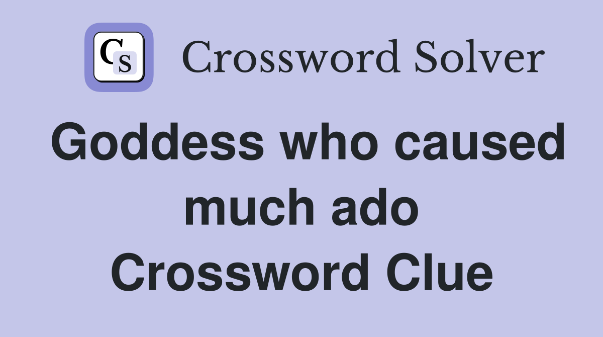 Goddess who caused much ado Crossword Clue