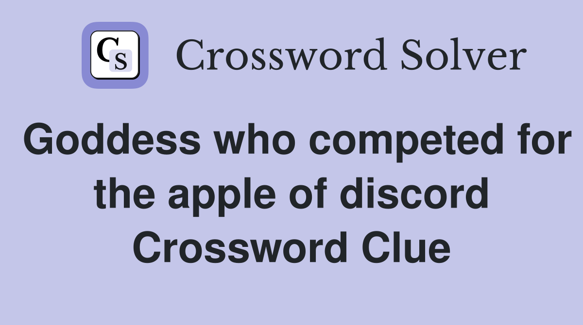 Goddess who competed for the apple of discord Crossword Clue