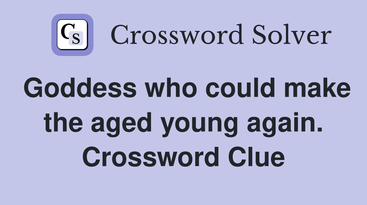 Goddess who could make the aged young again. Crossword Clue
