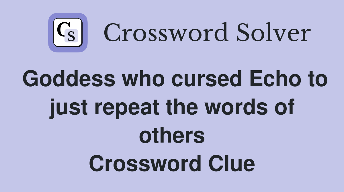 Goddess who cursed Echo to just repeat the words of others Crossword Clue