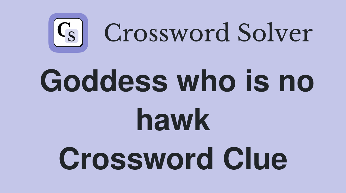 Goddess who is no hawk Crossword Clue