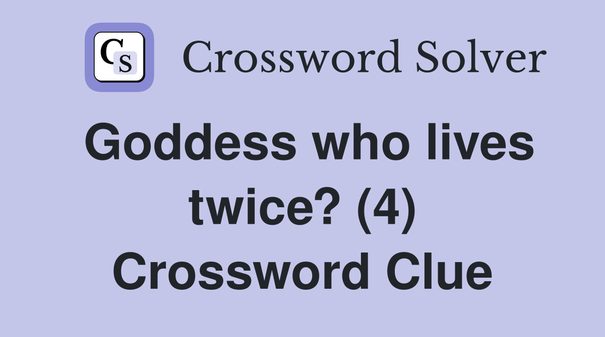 Goddess who lives twice? (4) Crossword Clue