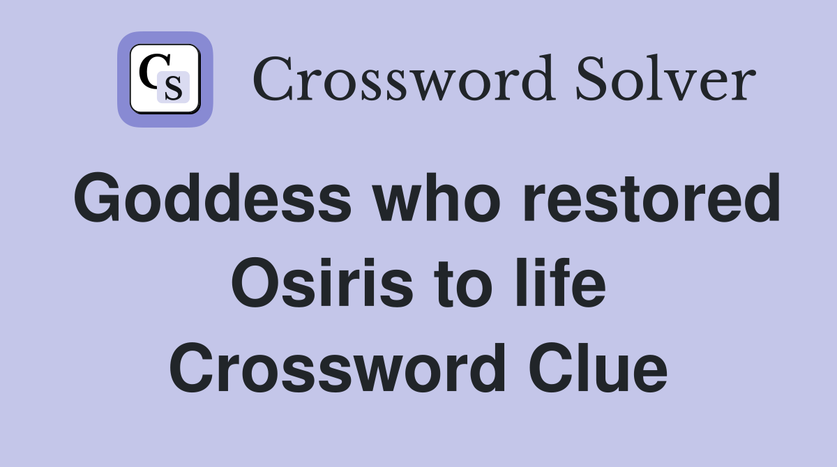 Goddess who restored Osiris to life Crossword Clue