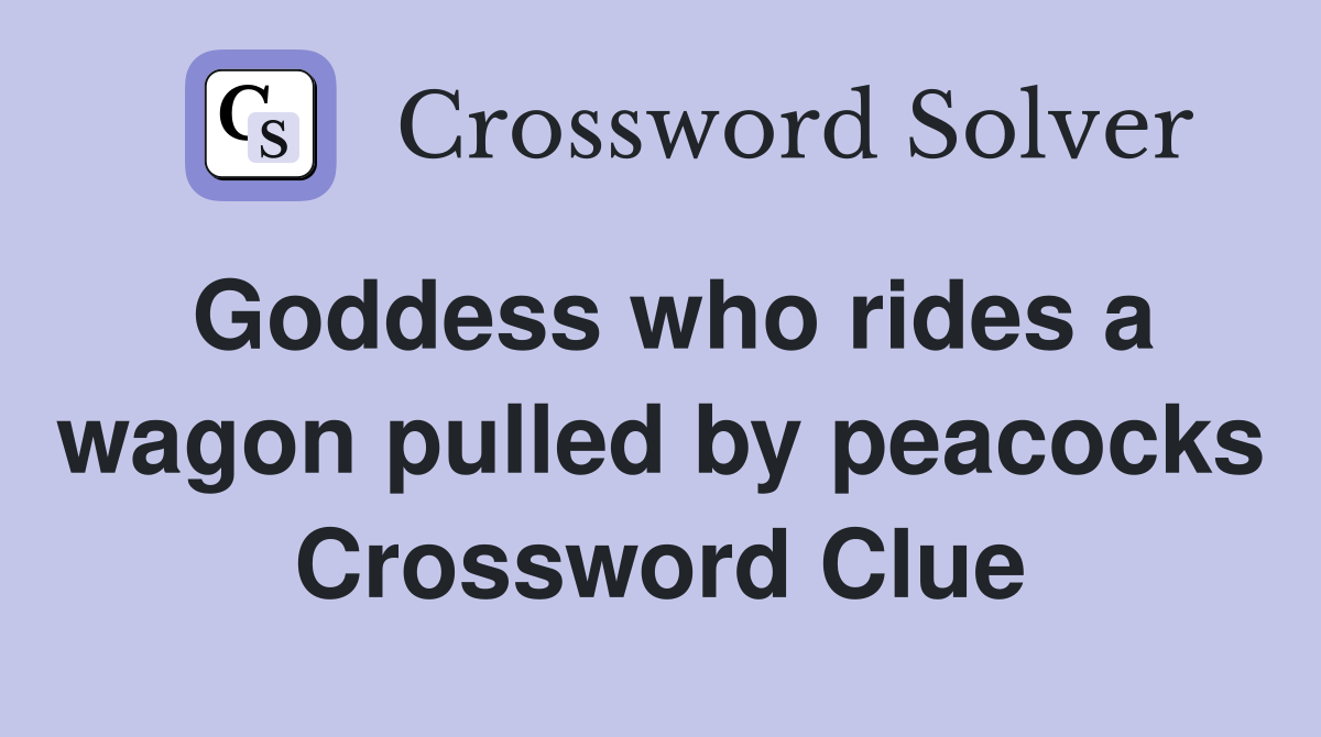 Goddess who rides a wagon pulled by peacocks Crossword Clue