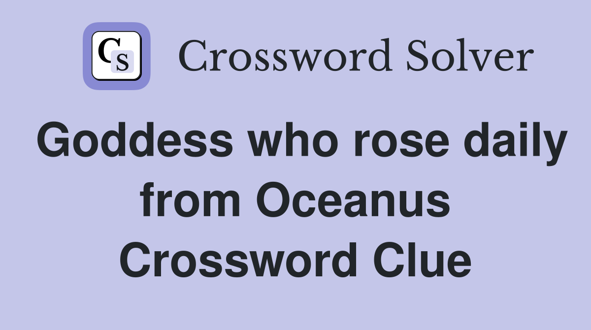 Goddess who rose daily from Oceanus Crossword Clue