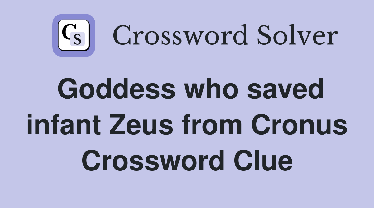 Goddess who saved infant Zeus from Cronus Crossword Clue