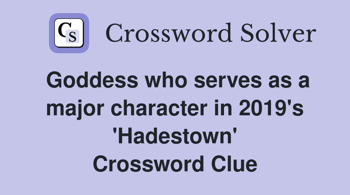 Goddess who serves as a major character in 2019's 'Hadestown' Crossword Clue