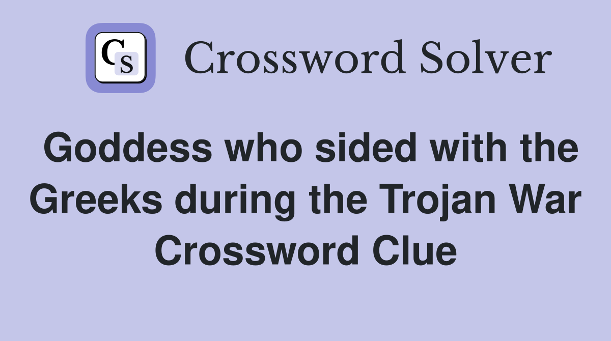 Goddess who sided with the Greeks during the Trojan War Crossword Clue