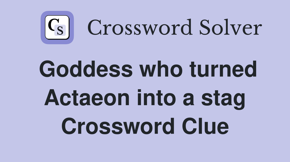 Goddess who turned Actaeon into a stag Crossword Clue