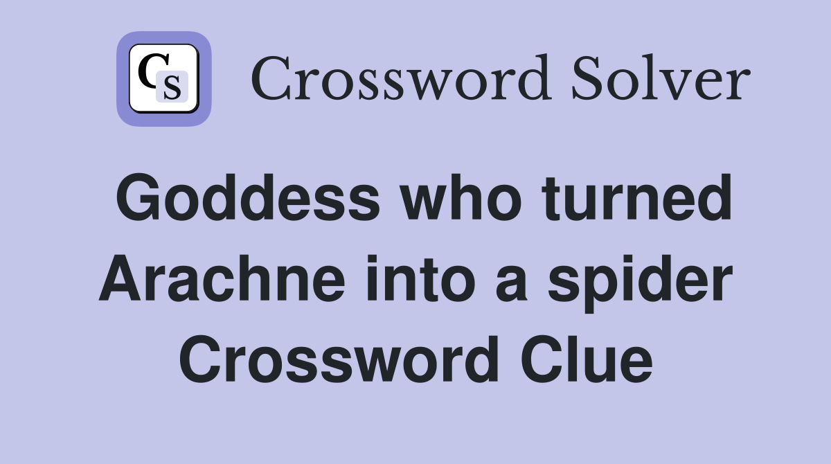 Goddess who turned Arachne into a spider Crossword Clue