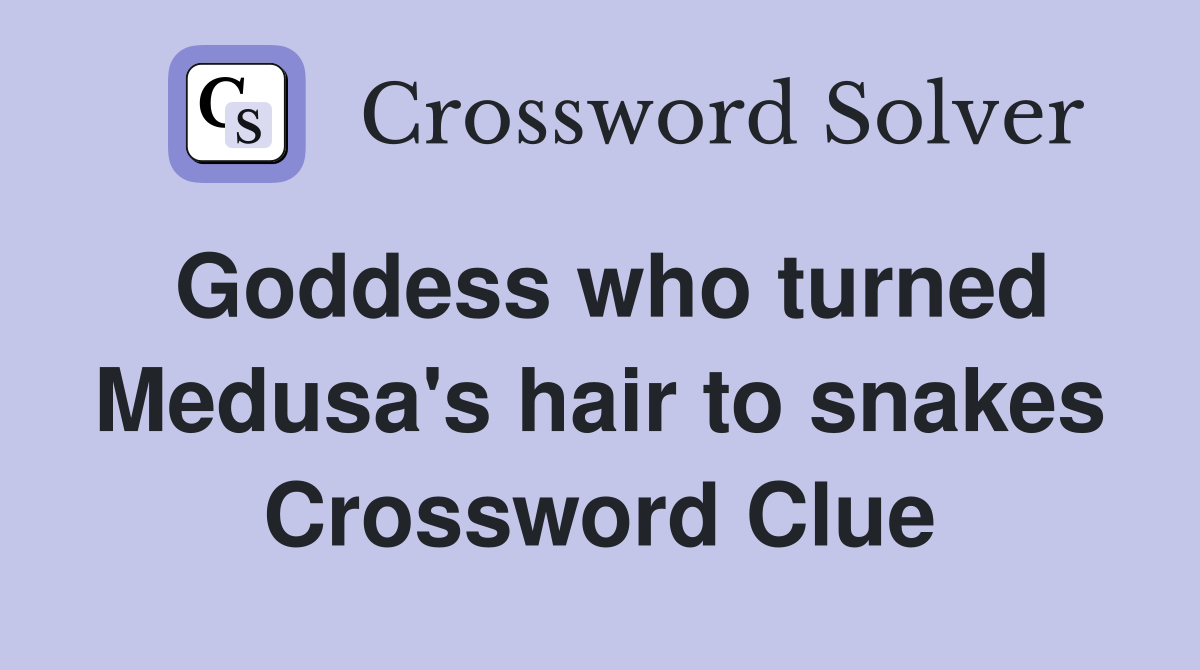 Goddess who turned Medusa's hair to snakes Crossword Clue