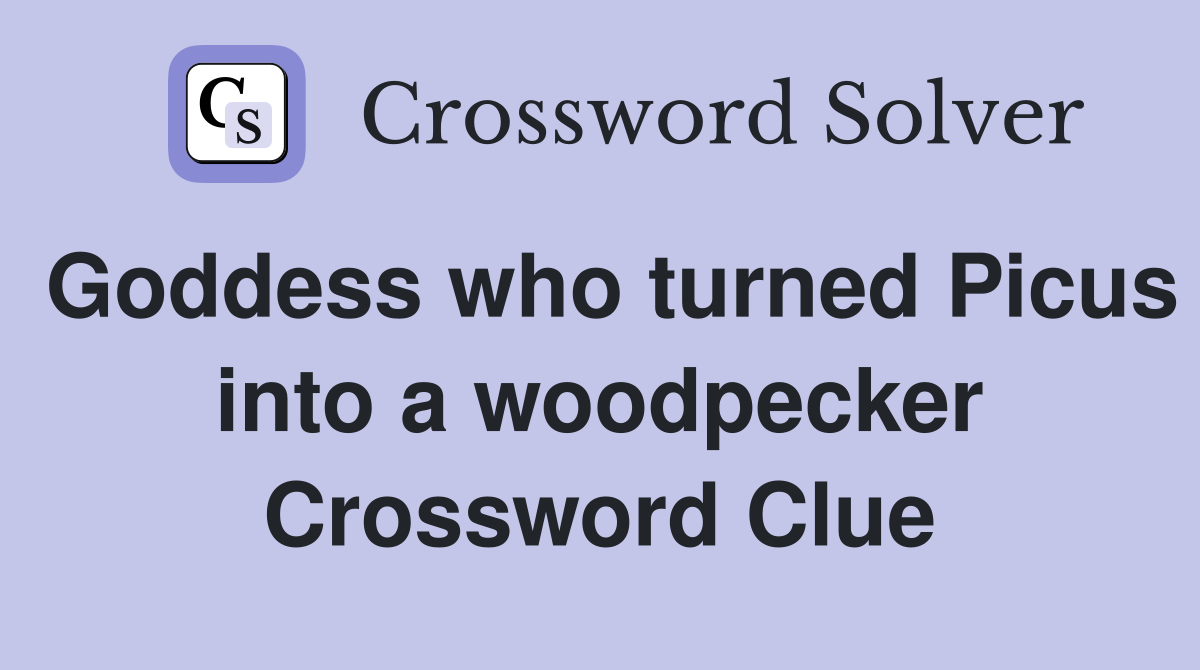 Goddess who turned Picus into a woodpecker Crossword Clue