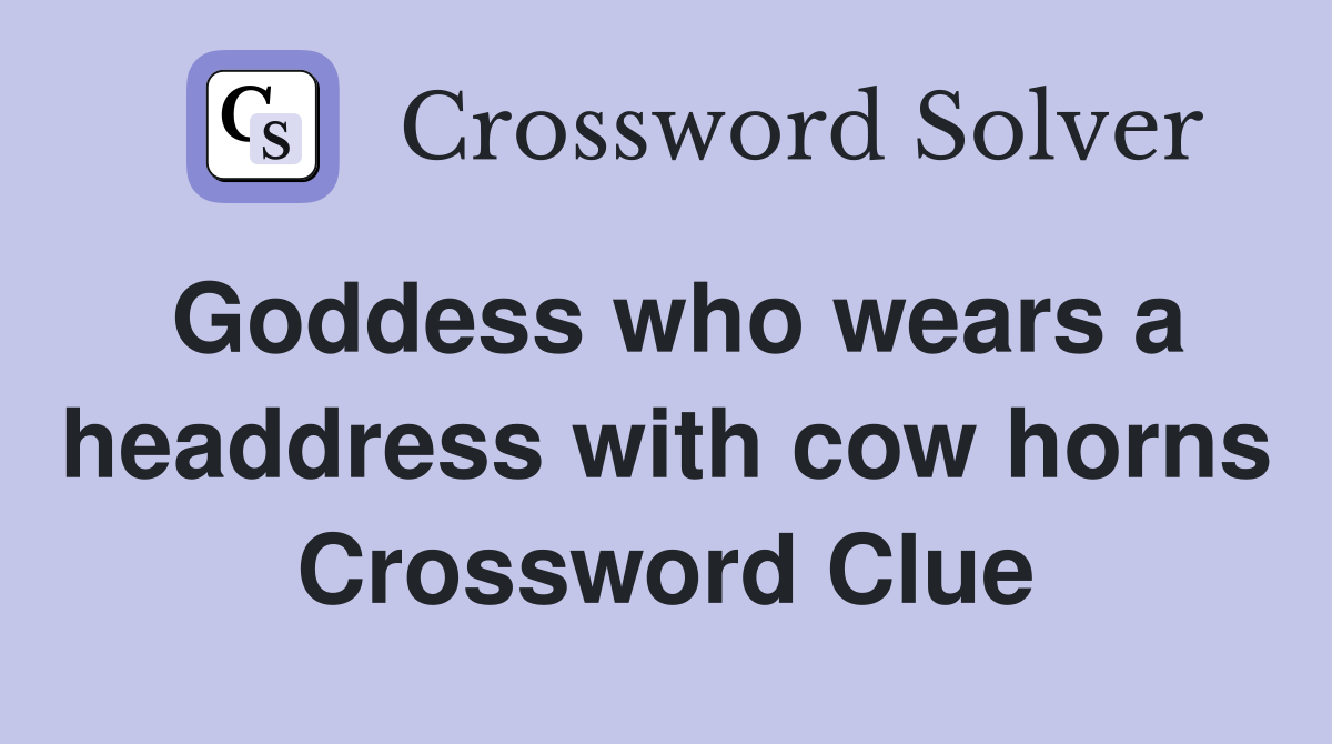 Goddess who wears a headdress with cow horns Crossword Clue