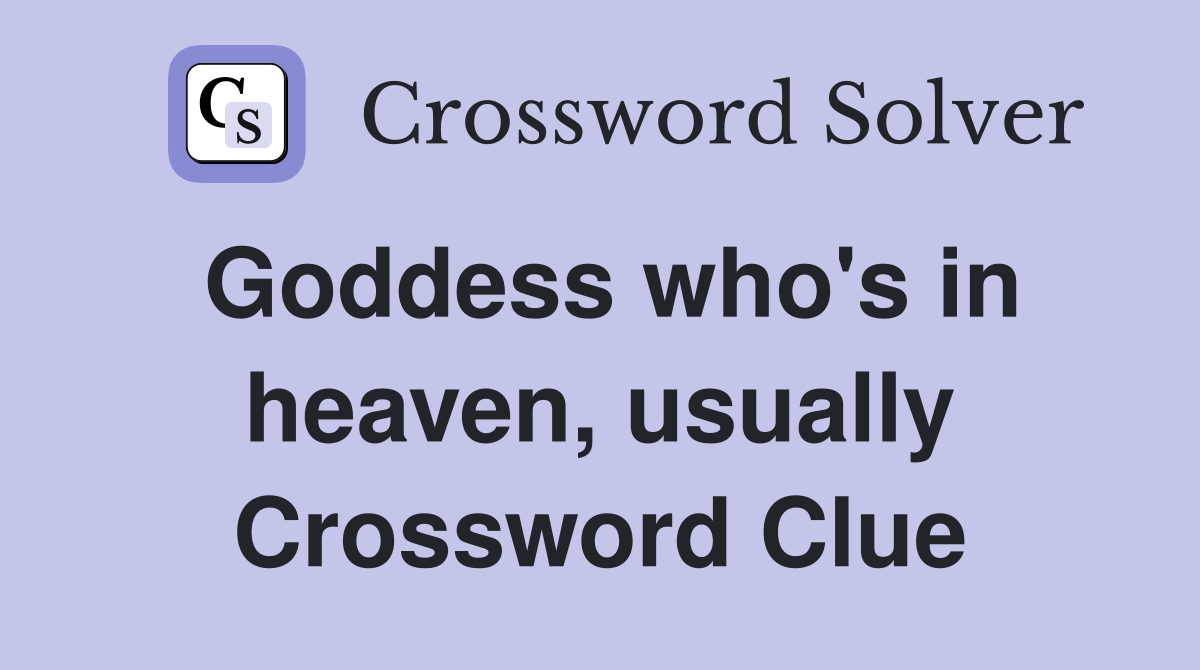 Goddess who's in heaven, usually Crossword Clue
