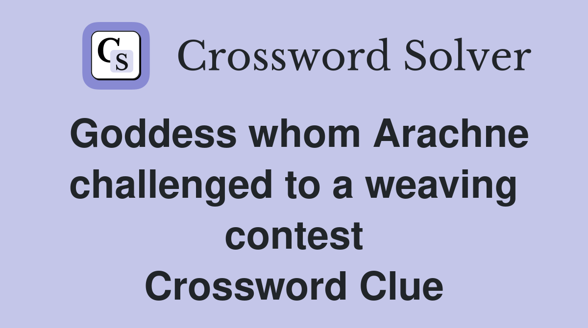Goddess whom Arachne challenged to a weaving contest Crossword Clue
