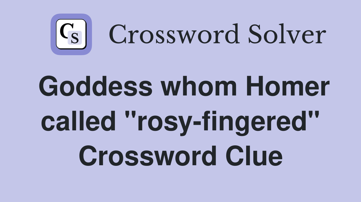 Goddess whom Homer called "rosy-fingered" Crossword Clue