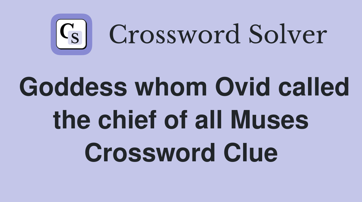 Goddess whom Ovid called the chief of all Muses Crossword Clue