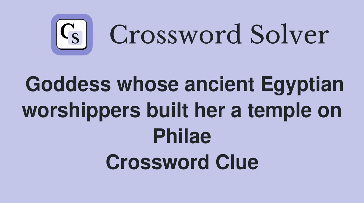 Goddess whose ancient Egyptian worshippers built her a temple on Philae Crossword Clue