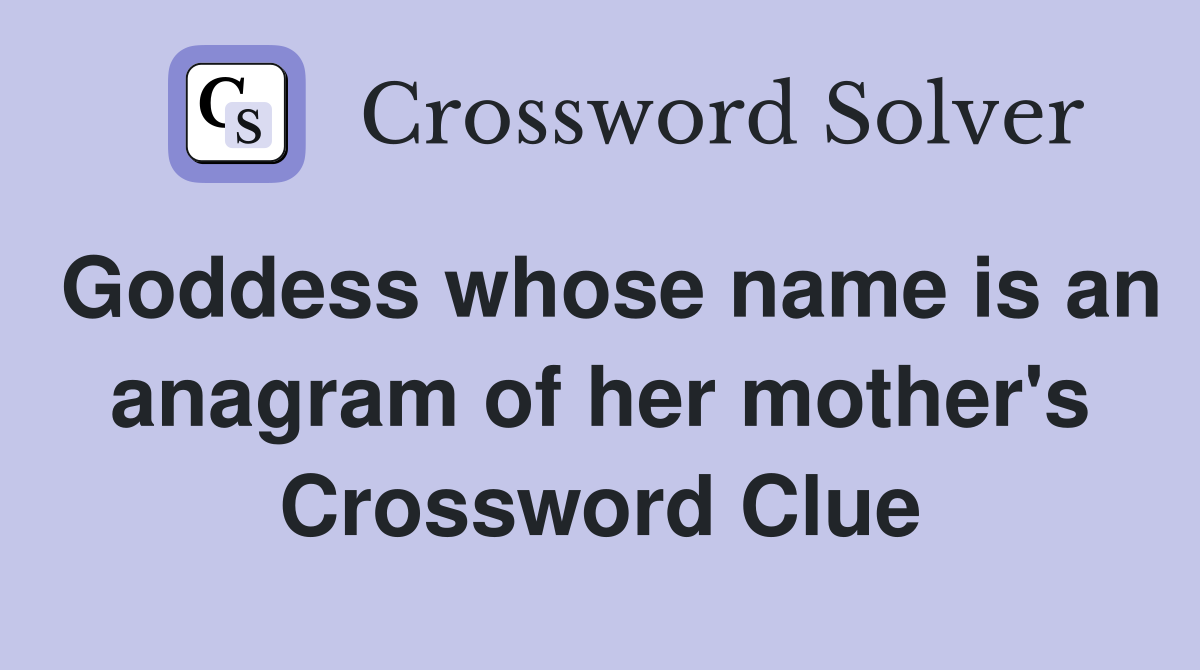 Goddess whose name is an anagram of her mother's Crossword Clue