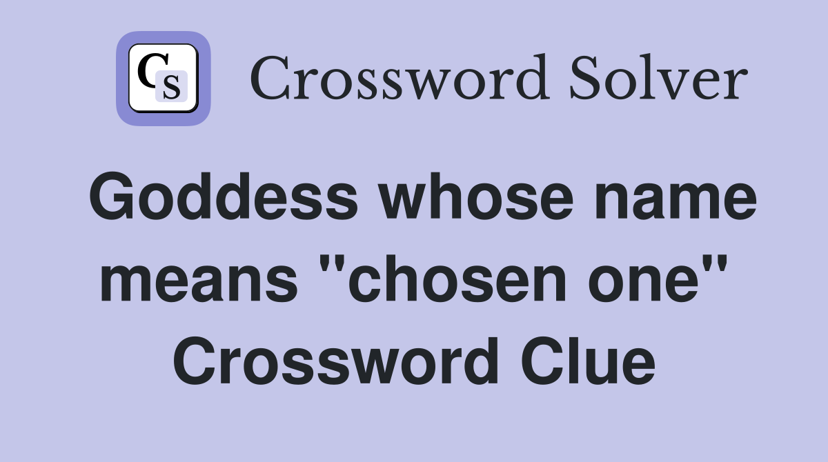 Goddess whose name means "chosen one" Crossword Clue