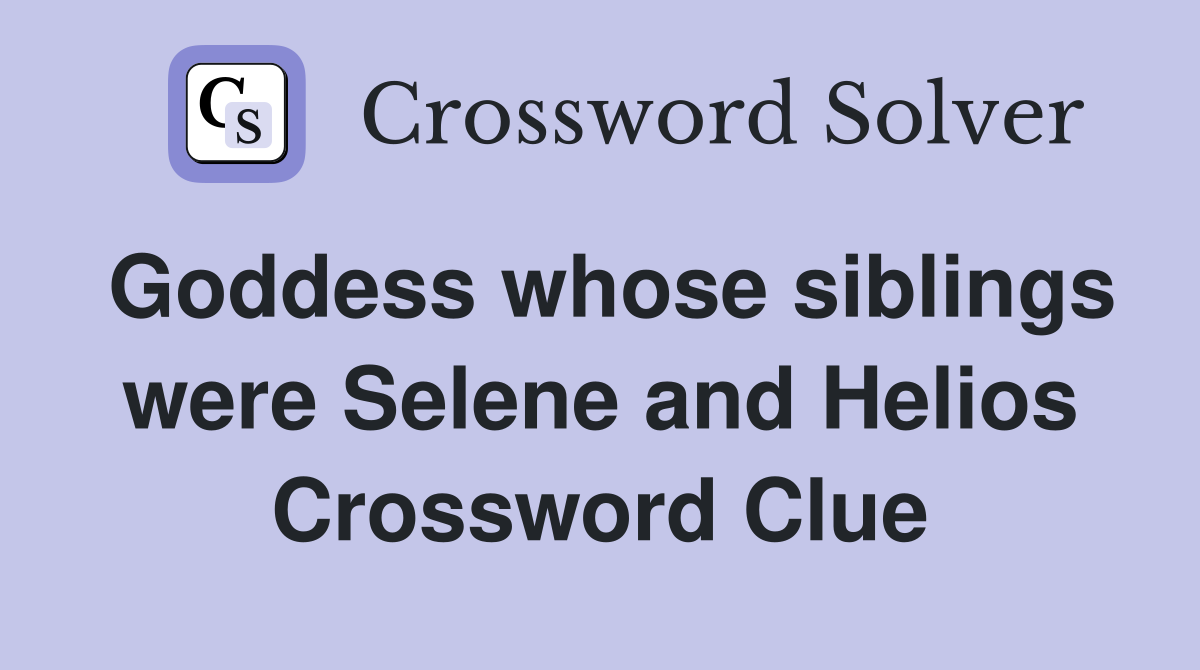 Goddess whose siblings were Selene and Helios Crossword Clue