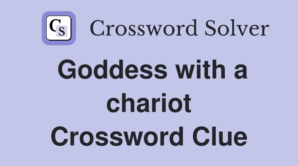 Goddess with a chariot Crossword Clue