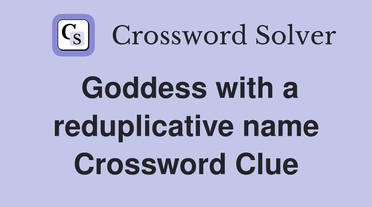 Goddess with a reduplicative name Crossword Clue
