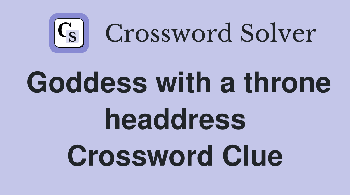 Goddess with a throne headdress Crossword Clue
