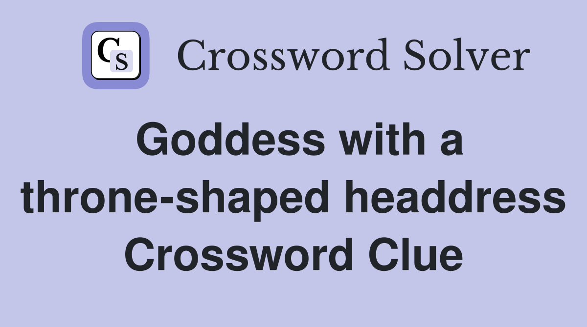 Goddess with a throne-shaped headdress Crossword Clue