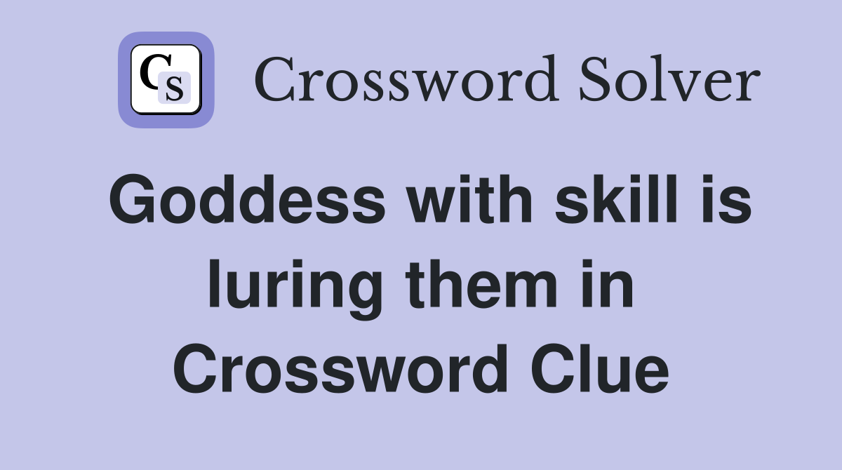 Goddess with skill is luring them in Crossword Clue