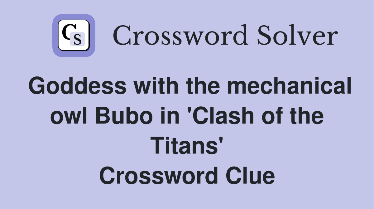 Goddess with the mechanical owl Bubo in 'Clash of the Titans' Crossword Clue